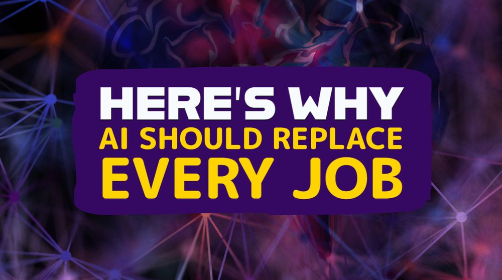 Here's Why AI Should Replace Nearly Every Job